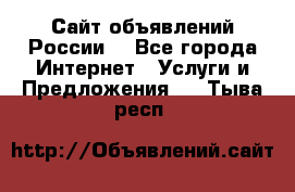 Сайт объявлений России! - Все города Интернет » Услуги и Предложения   . Тыва респ.